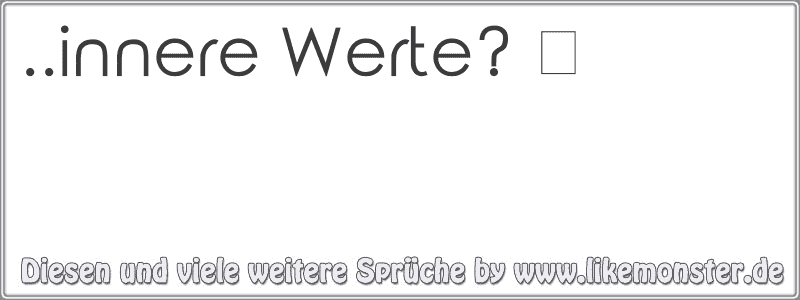 ..innere Werte? ツ Tolle Sprüche und Zitate auf www.likemonster.de