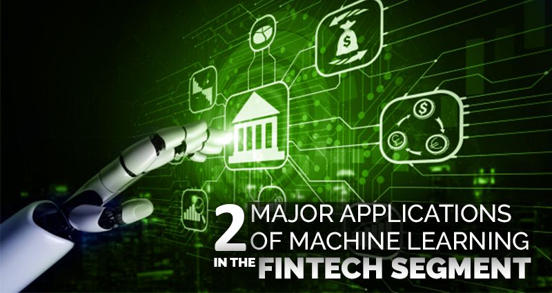 2 Major Applications of Machine Learning in the Fintech Segment