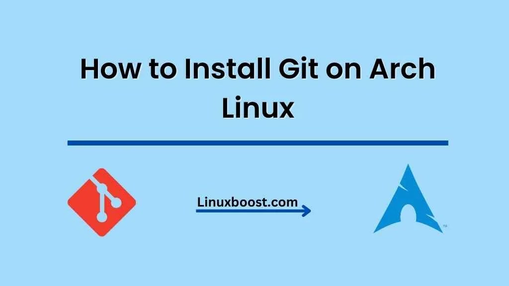How to Install Git on Arch Linux LinuxBoost