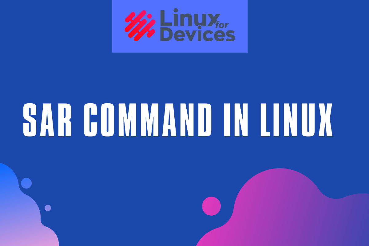 The sar command in Linux A Quick Overview LinuxForDevices