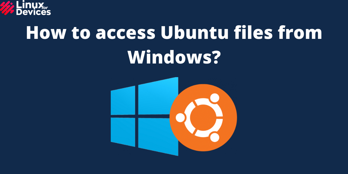 5 Tools to Access Linux Files on Windows LinuxForDevices