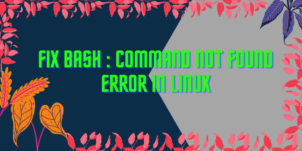 [Solved] Troubleshooting Bash Command Not Found Error in Linux