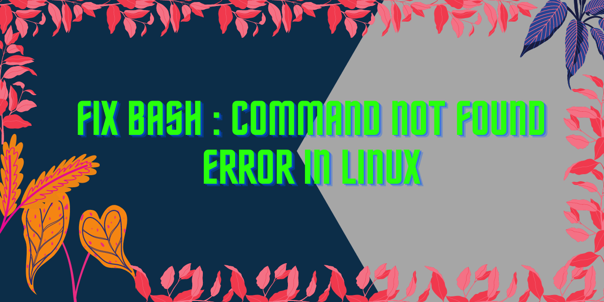 [Solved] Troubleshooting Bash Command Not Found Error in Linux
