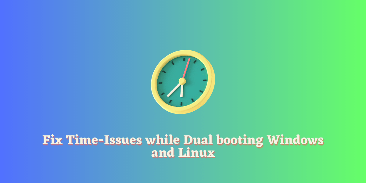 [Fixed] Time Mismatch in Your Dual Boot A Windows & Linux Guide