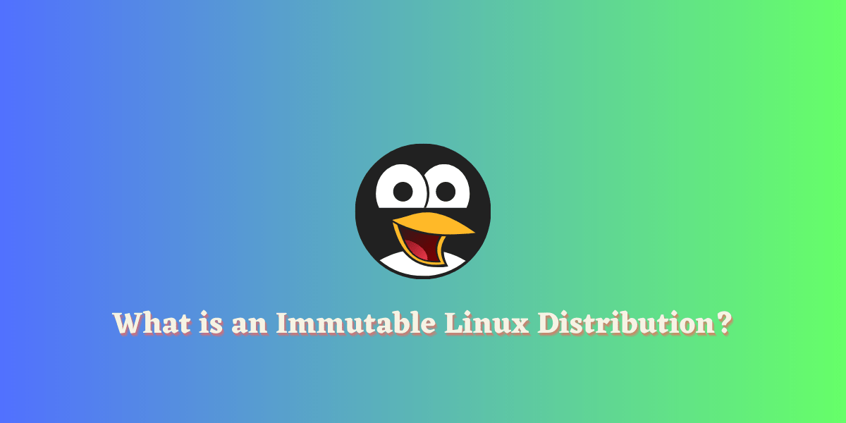 Immutable Linux Distributions A Comprehensive Guide LinuxForDevices