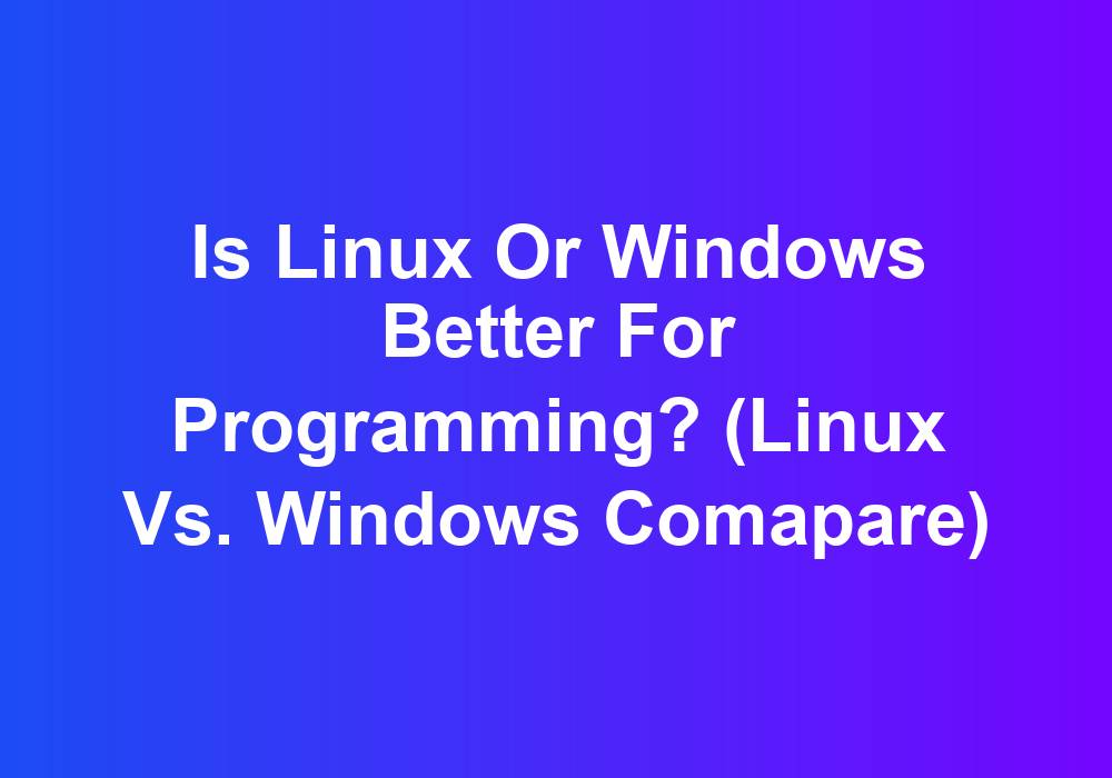 Is Linux or Windows better for Programming? (Linux vs. Windows Comapare
