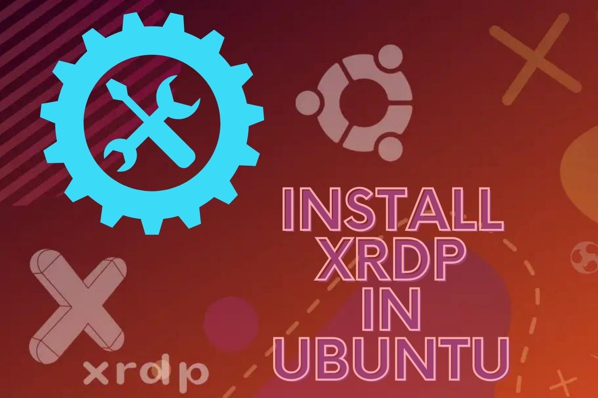 How to Install XRDP In Ubuntu [Step Guide] LinuxHaxor