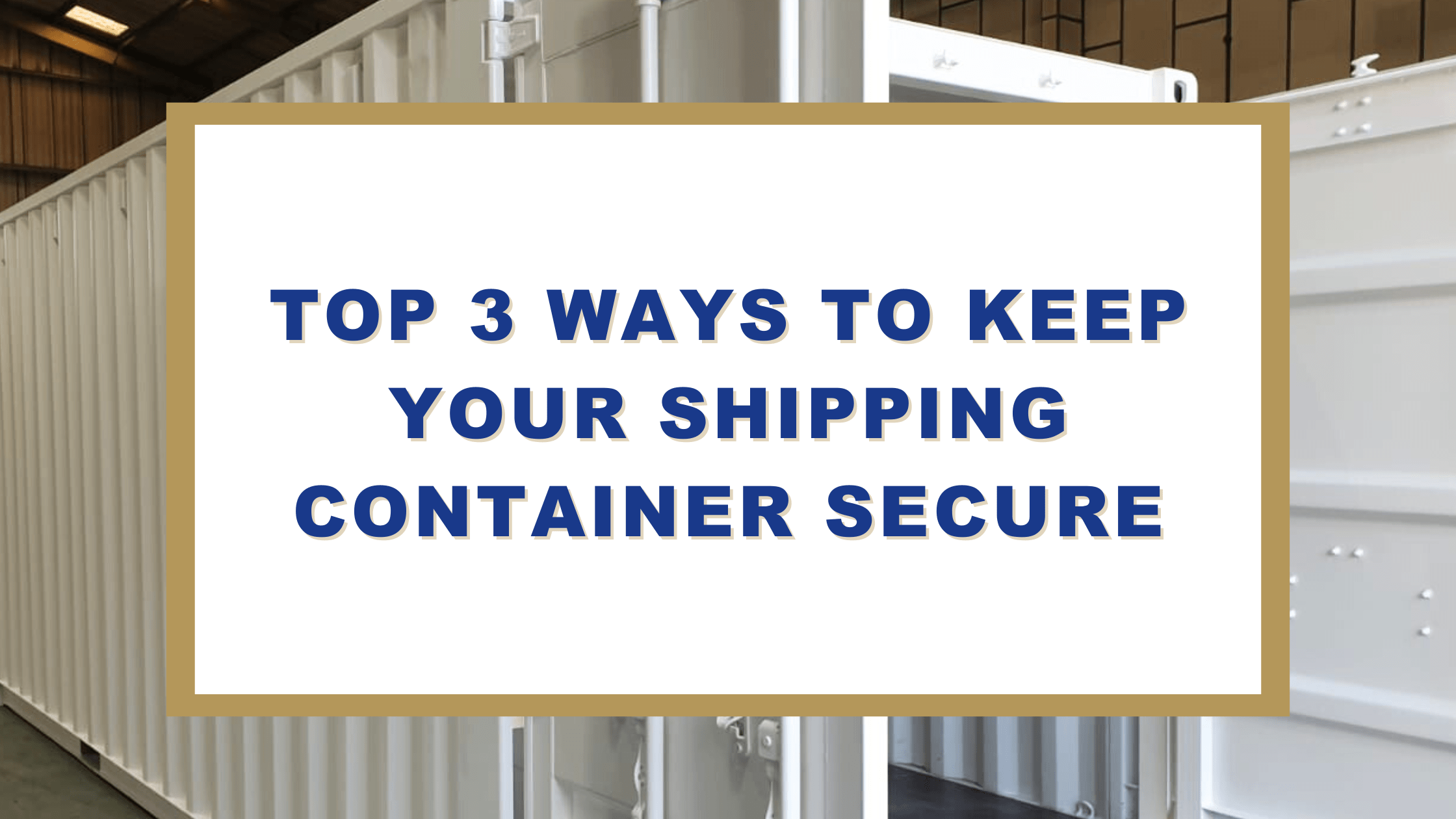 Top 3 Ways To Keep Your Shipping Container Secure Lion Containers Ltd