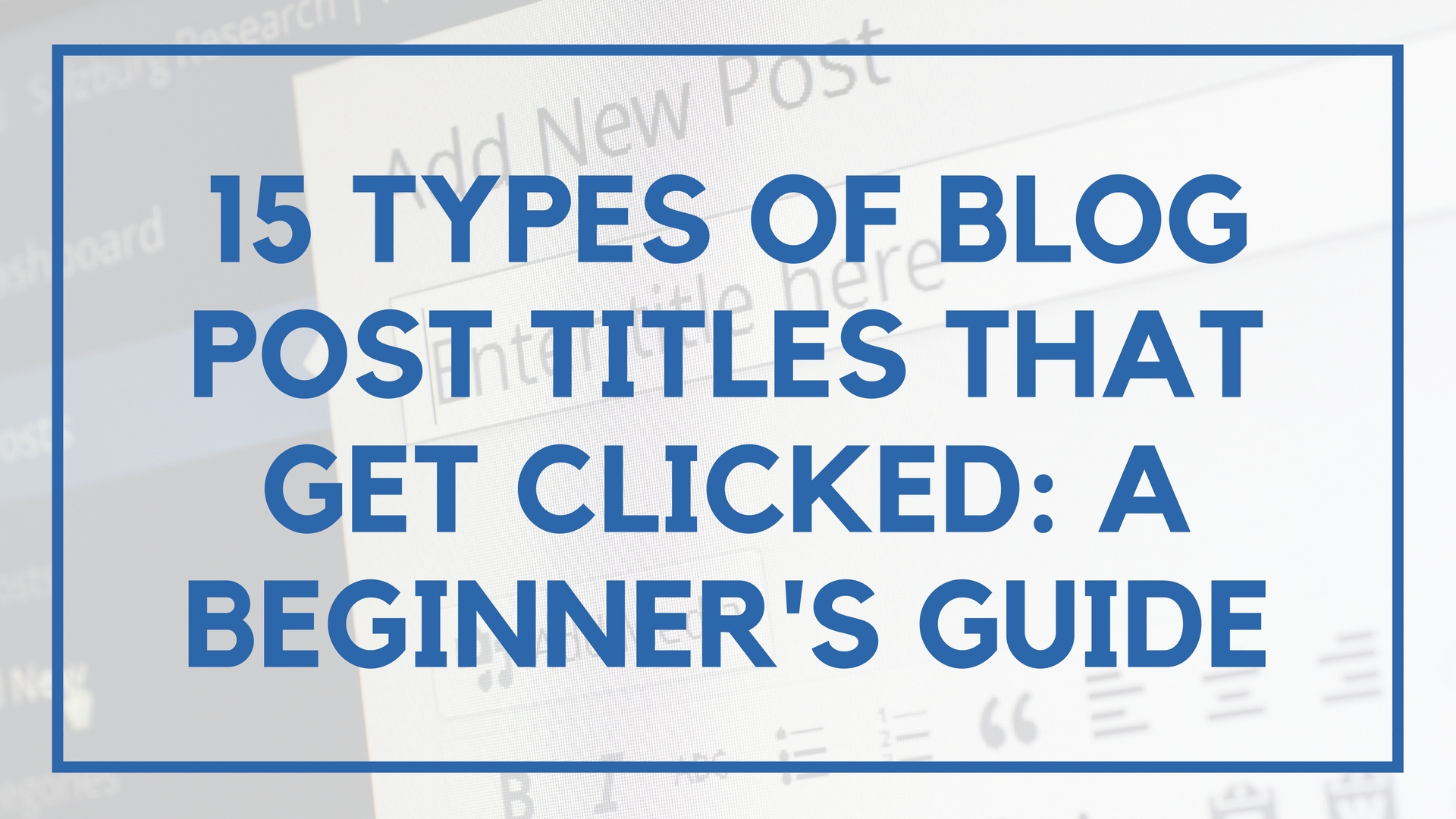 15 Types Of Blog Post Titles That Get Clicked A Beginner's Guide