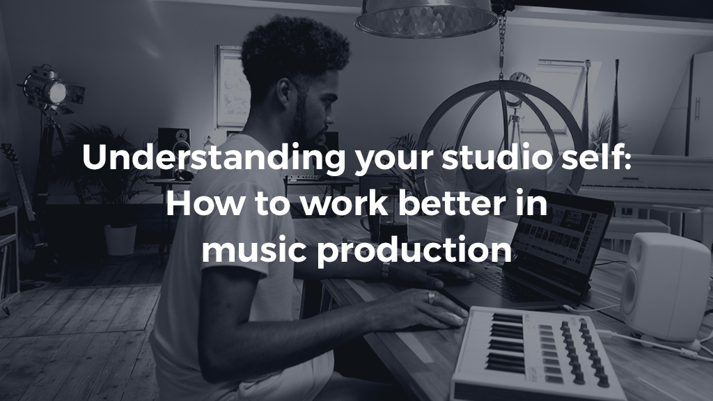 Understanding your Studio Self How to Work Better in Music Production