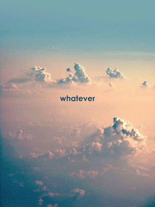 Whatever Pictures, Photos, and Images for Facebook, Tumblr, Pinterest
