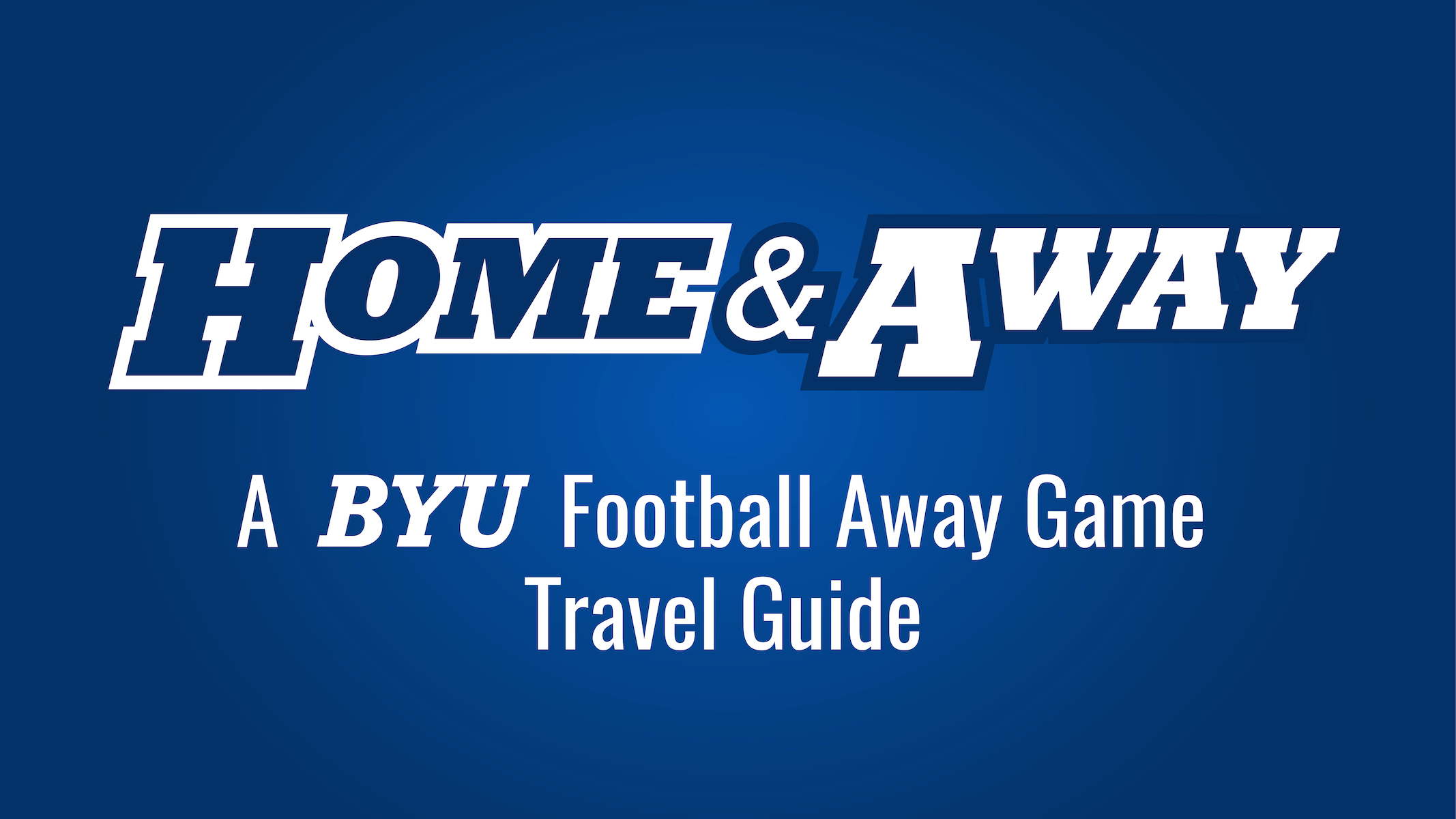 Home & Away A BYU Football Away Game Travel Guide