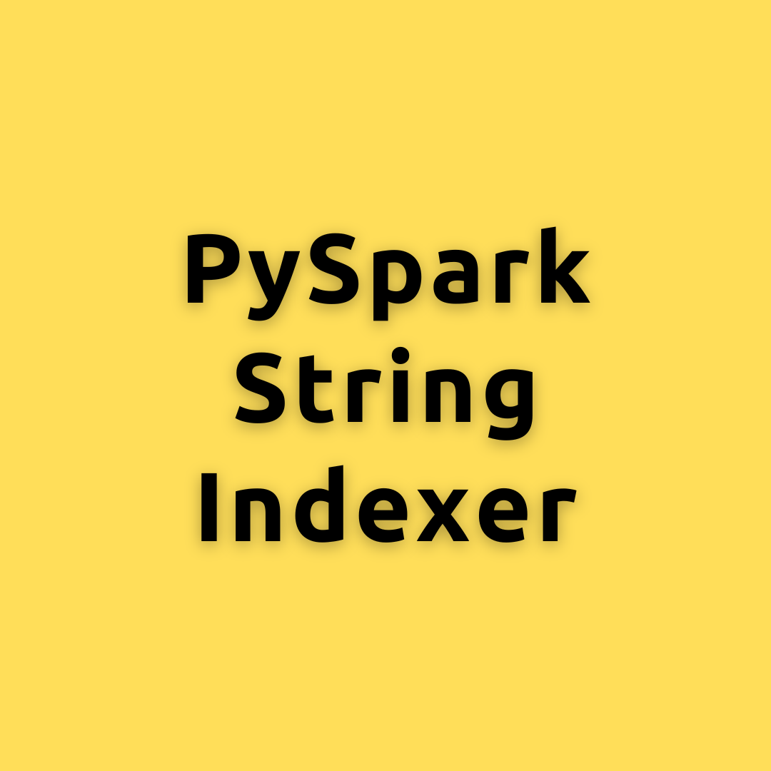 PySpark StringIndexer A Comprehensive Guide to master PySpark