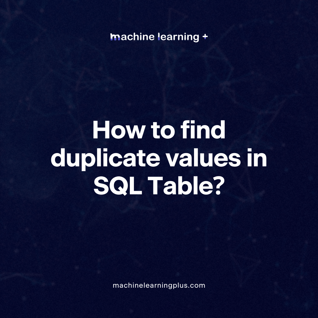 How to find duplicate values in SQL Table? Machine Learning Plus