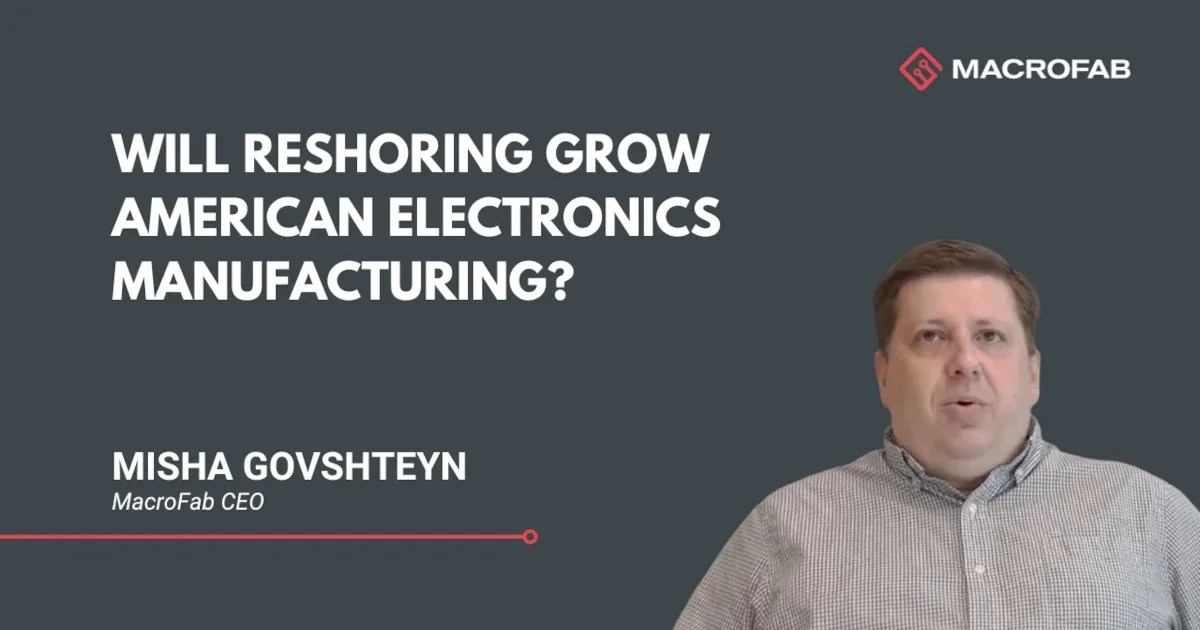Will Reshoring Grow American Electronics Manufacturing? MacroFab