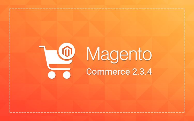 Magento 2.3.4 Release Key Features And Fixed Issues for