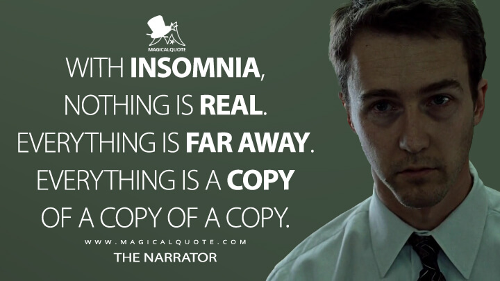 fight club insomnia quote With Insomnia, Nothing Is Real. Everything Is Far Away. Everything Is A Copy Of A Copy Of A Copy. - Magicalquote