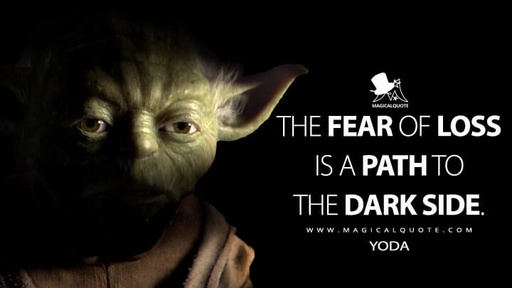 fear is the path to the dark side quote The Fear Of Loss Is A Path To The Dark Side. - Magicalquote