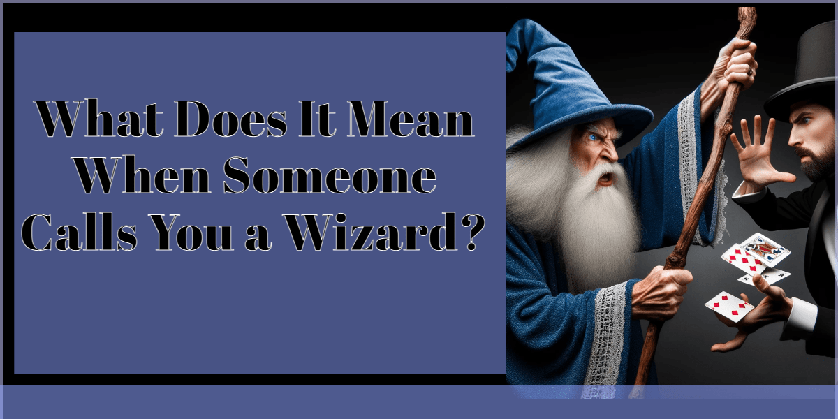 What Does It Mean When Someone Calls You A Wizard?