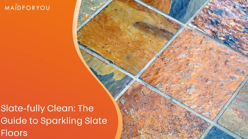 Slatefully Clean The Guide to Sparkling Slate Floors MaidForYou