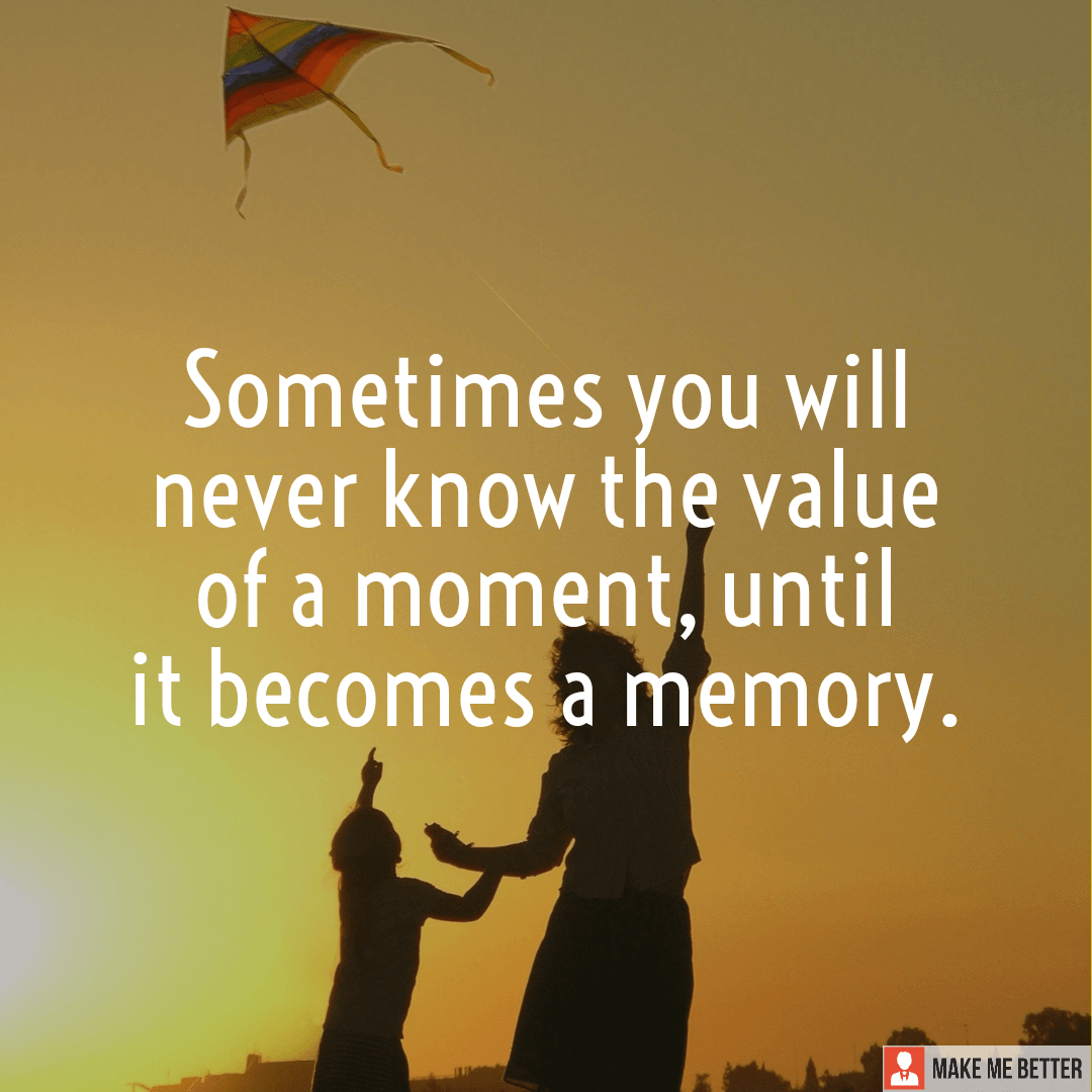 Sometimes you will never know the value of a moment, until it a