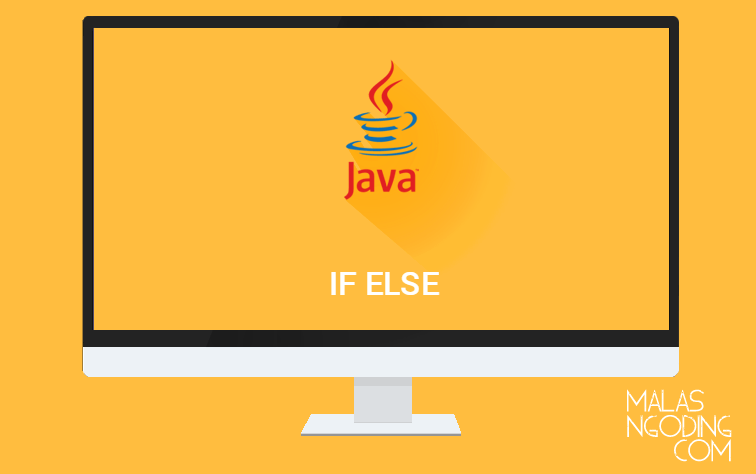 Tutorial Java Part 8 : Penggunaan IF Dan ELSE Pada Java - Malas Ngoding