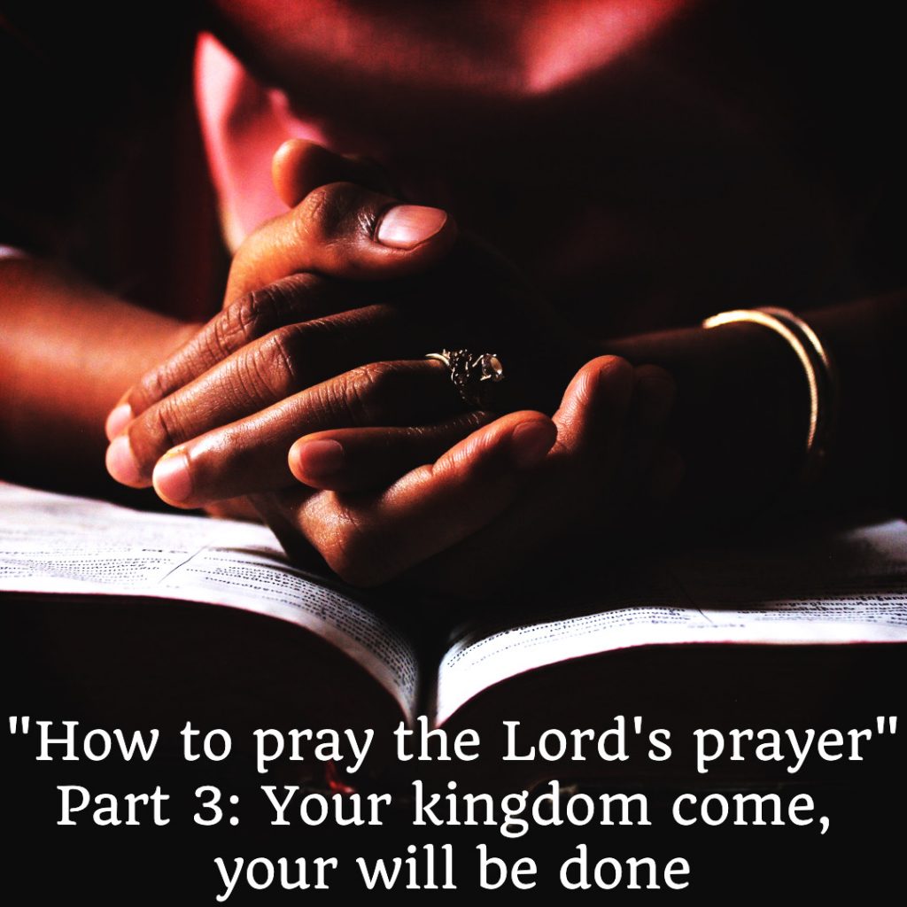 “How to pray the Lord’s prayer” Part 3 Your kingdom come