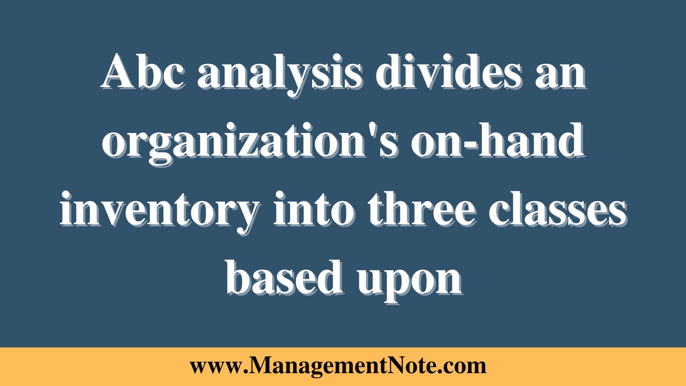 Abc analysis divides an organization's onhand inventory into three