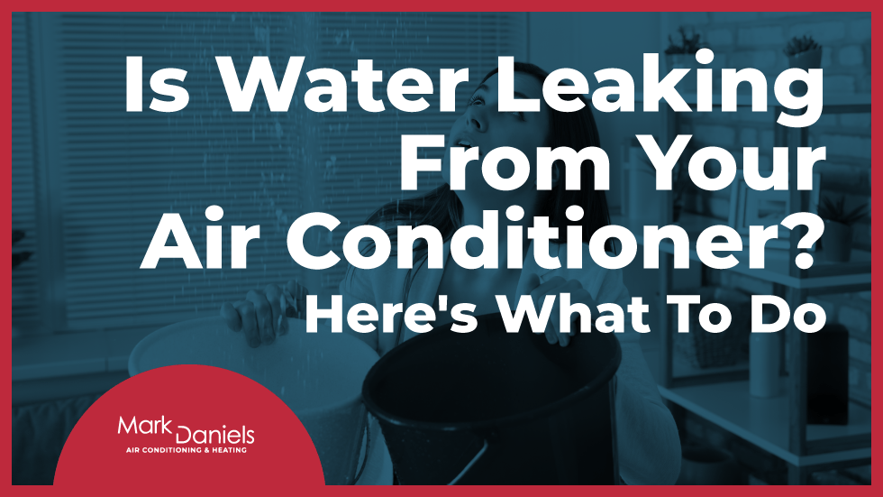 Is Your AC Leaking Water? Here's What to Do Mark Daniels AC