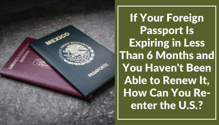 Foreign Passport Expiring In Under 6 Months -- Can You Re-Enter The Us?