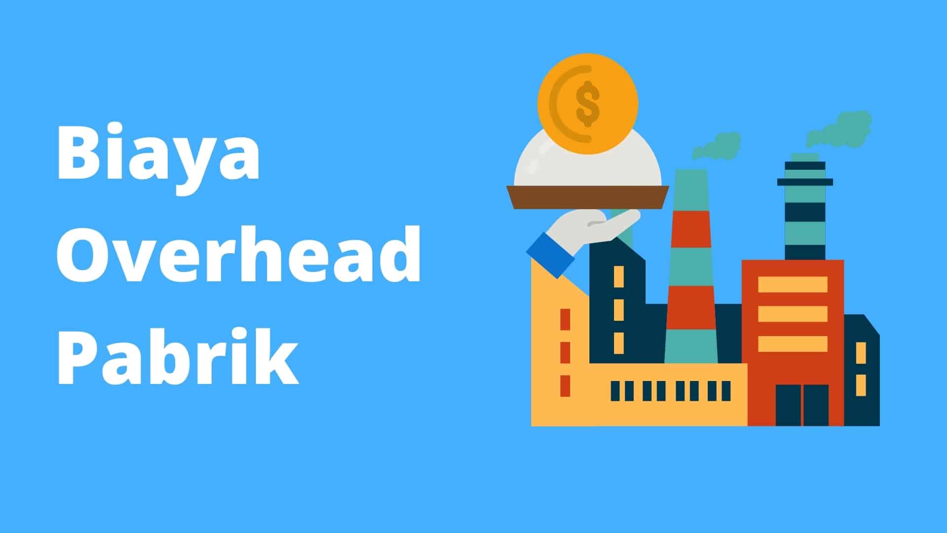 Biaya Overhead Pabrik (BOP) Cara Mudah Menghitungnya