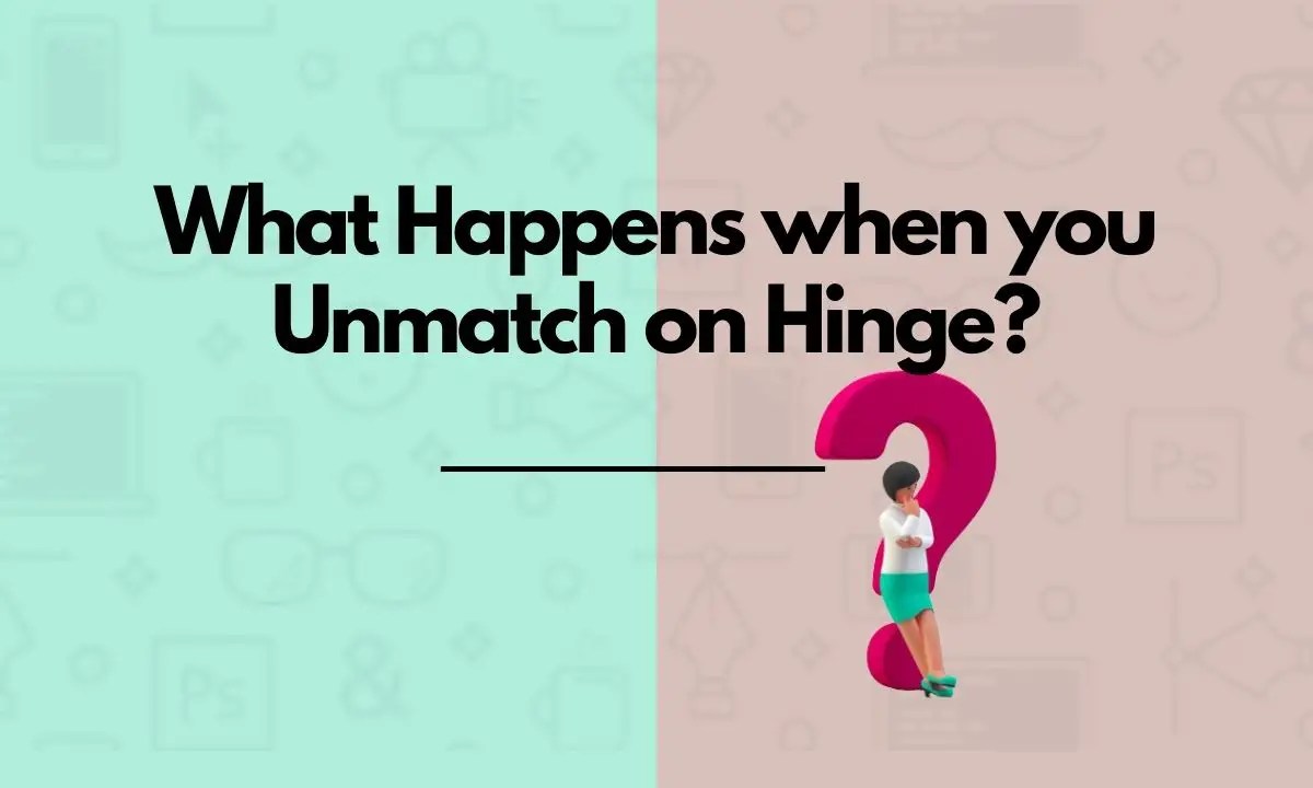 If You Unmatch Someone On Hinge What Happens?
