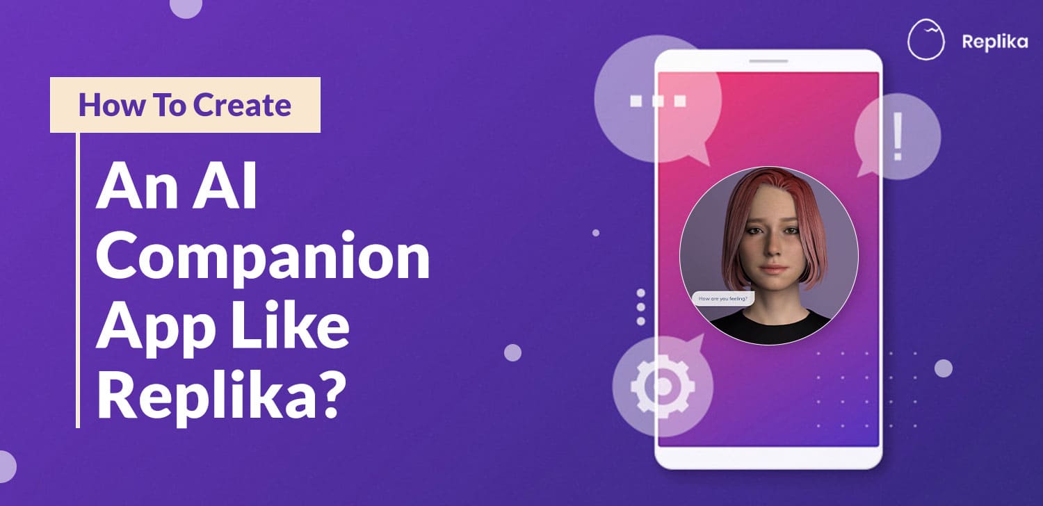 How To Create An AI Companion App Like Replika? Matellio Inc.