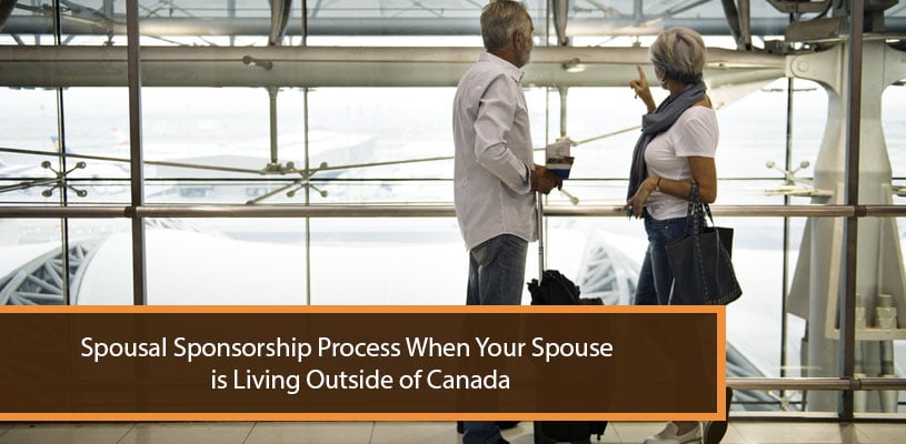Spousal Sponsorship Process When Your Spouse is Living Outside of Canada