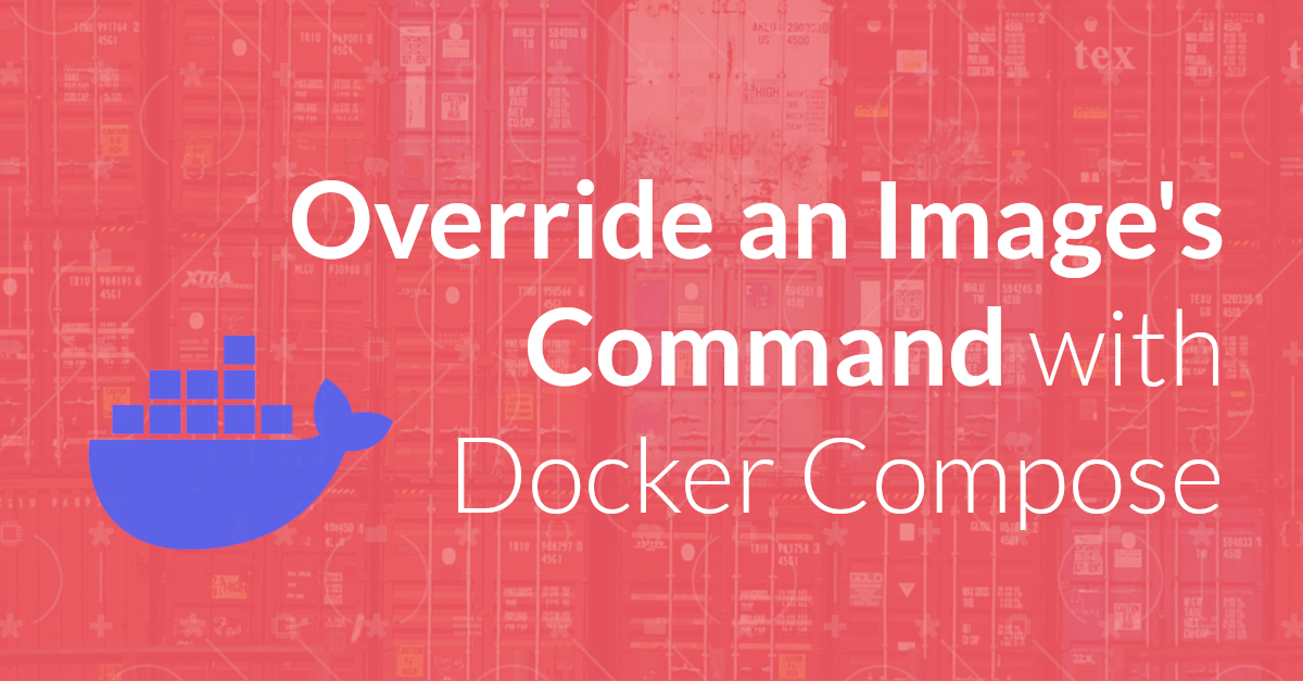Override an Image's Command with Docker Compose Matthew Setter