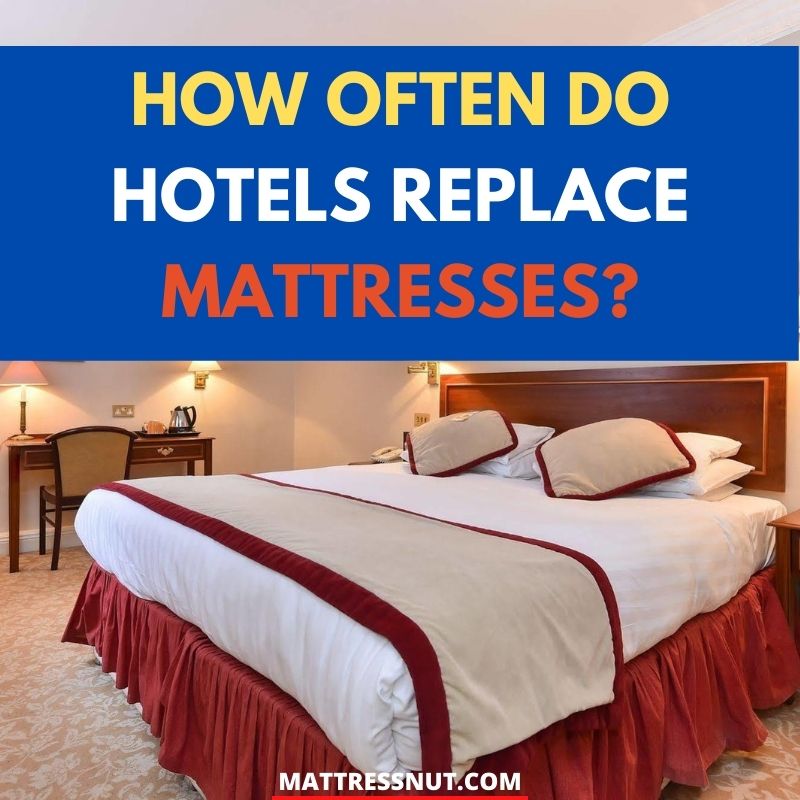 How Often do Hotels Replace Mattresses? Soon than you think..