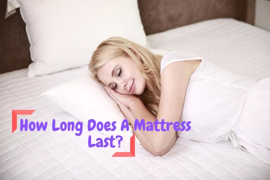 How Long Does a Mattress Last? Do You Need Mattress Replacement?