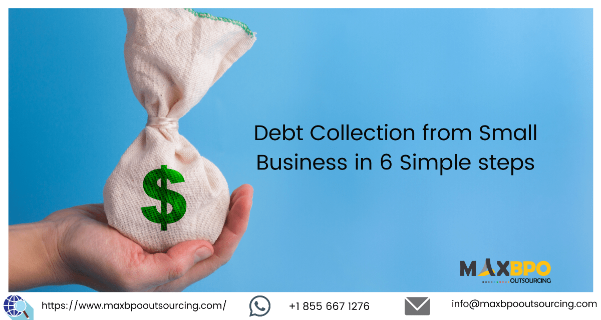 Debt Collection from Small Business in 6 Simple Steps Our Blog Max BPO