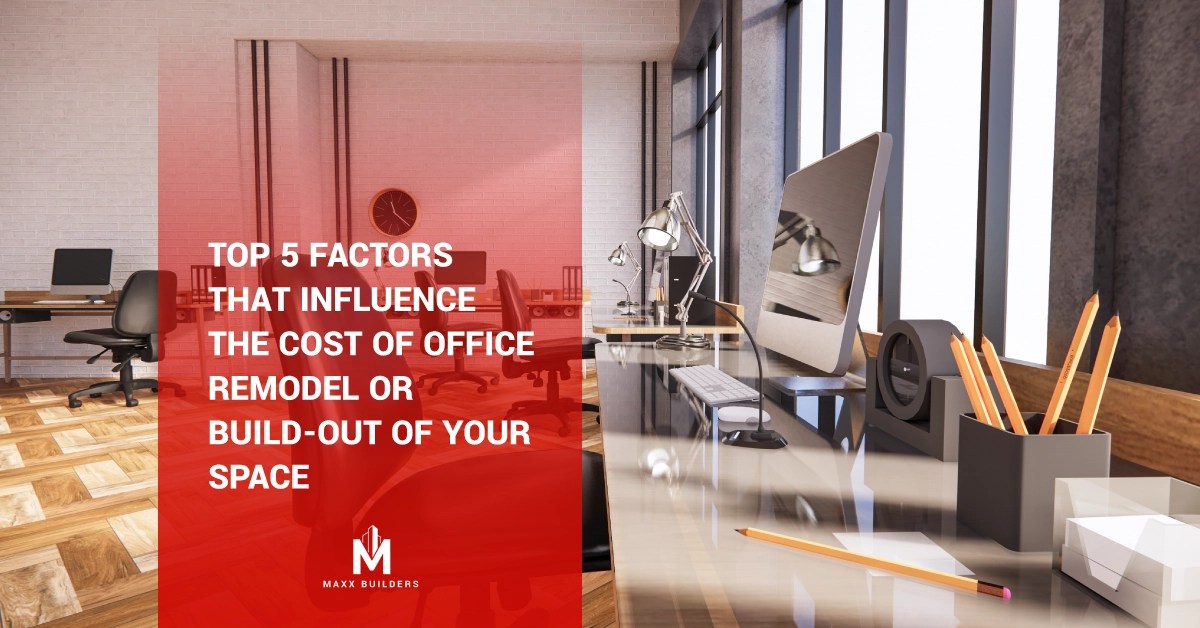 Top 5 Factors That Influence the Cost of Office Remodel or BuildOut of your Space Maxx Builders