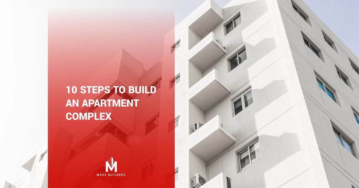 10 Steps to Build an Apartment Complex Maxx Builders
