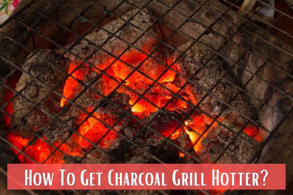 How To Get Charcoal Grill Hotter? Meat Answers