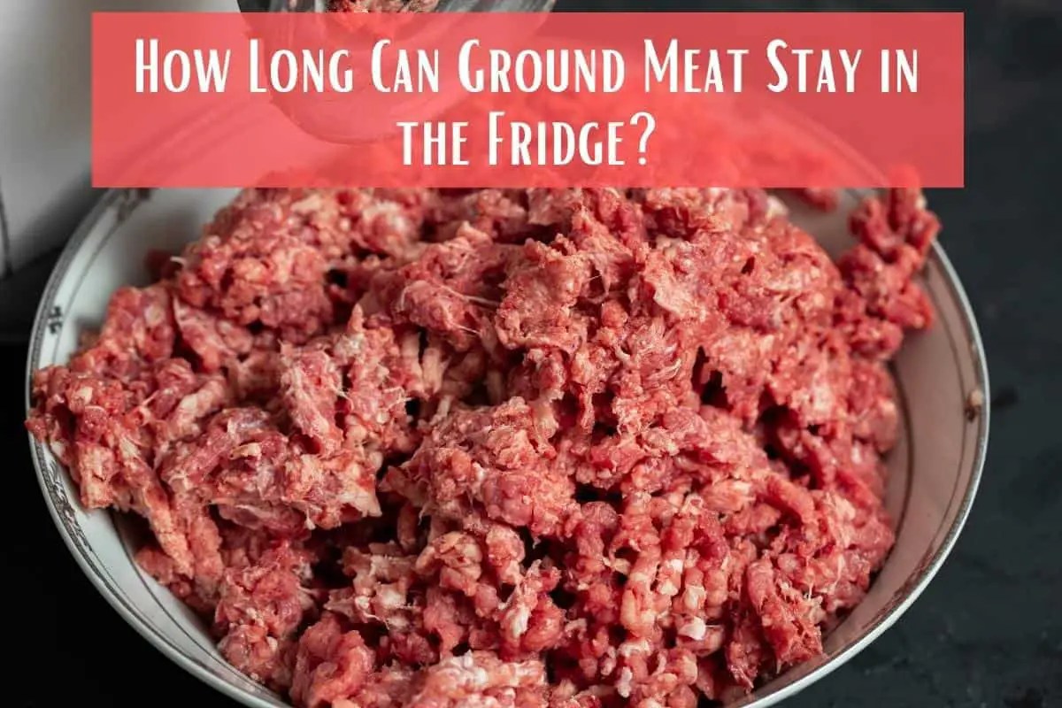 How Long Can Ground Meat Stay in the Fridge? Meat Answers