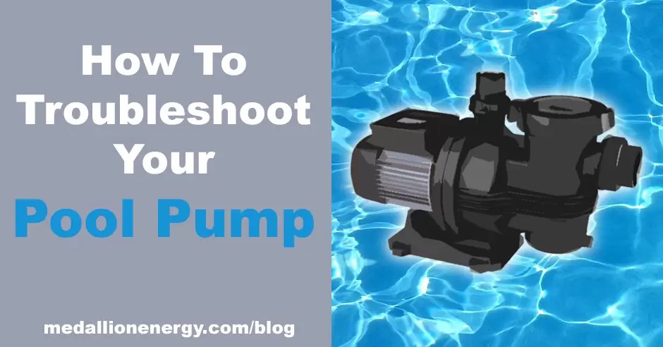 How To Troubleshoot Your Pool Pump Medallion Energy