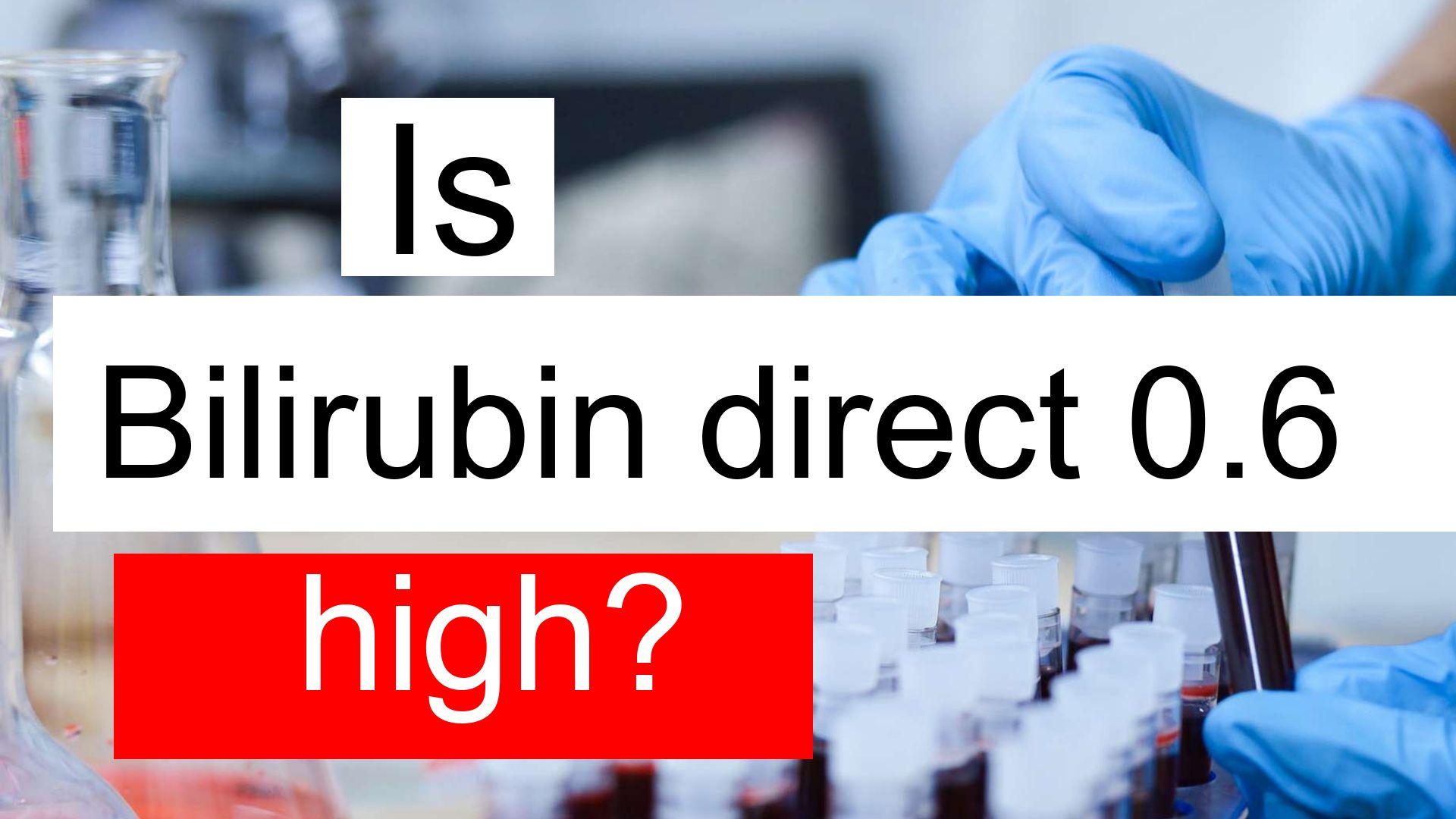 Is Bilirubin direct 0.6 high, normal or dangerous? What does Bilirubin