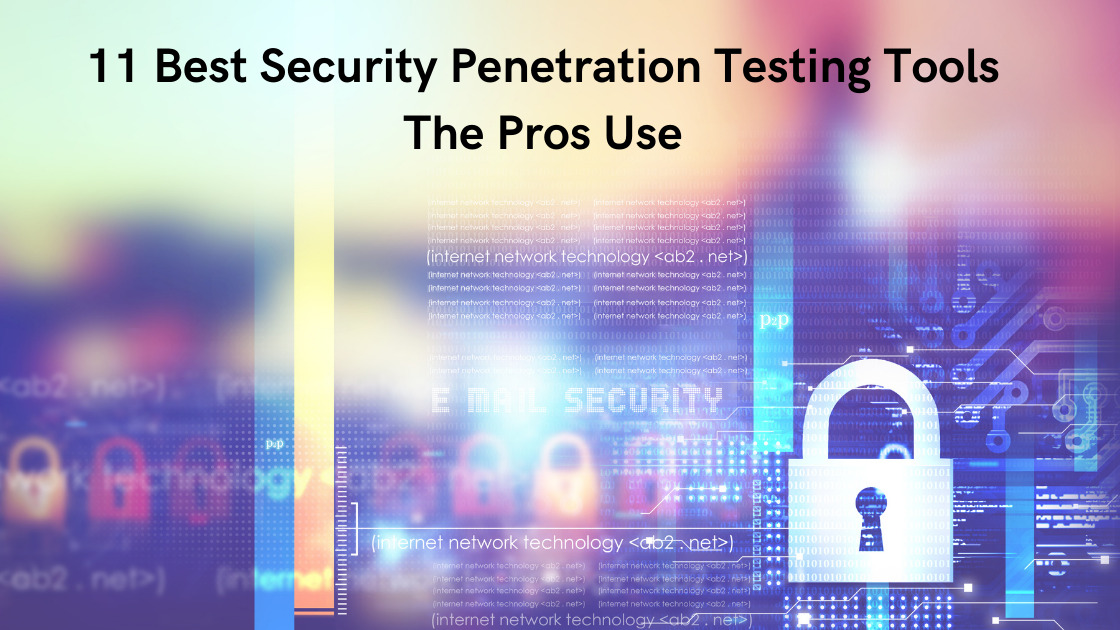 11 Best Security Testing Tools The Pros Use