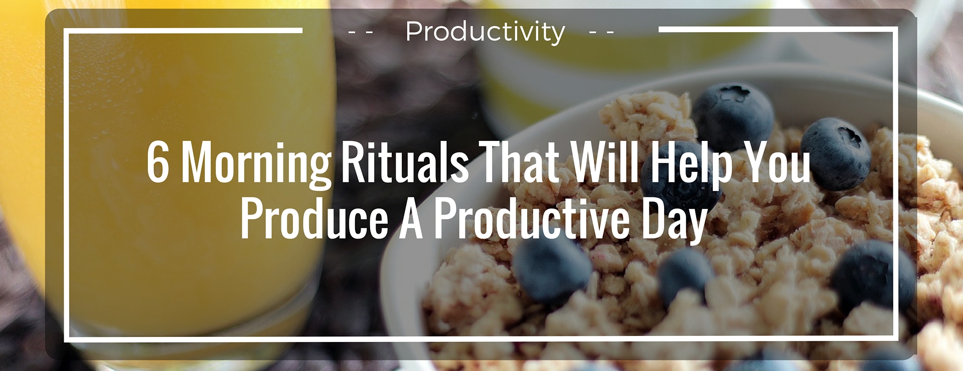 6 Morning Rituals That Will Help You Produce A Productive Day Mental