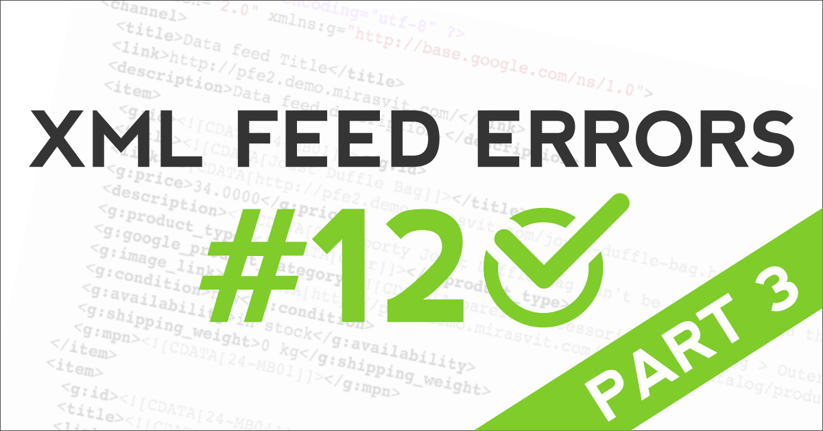 12 most common XML feed errors and how to correct them. Part 3