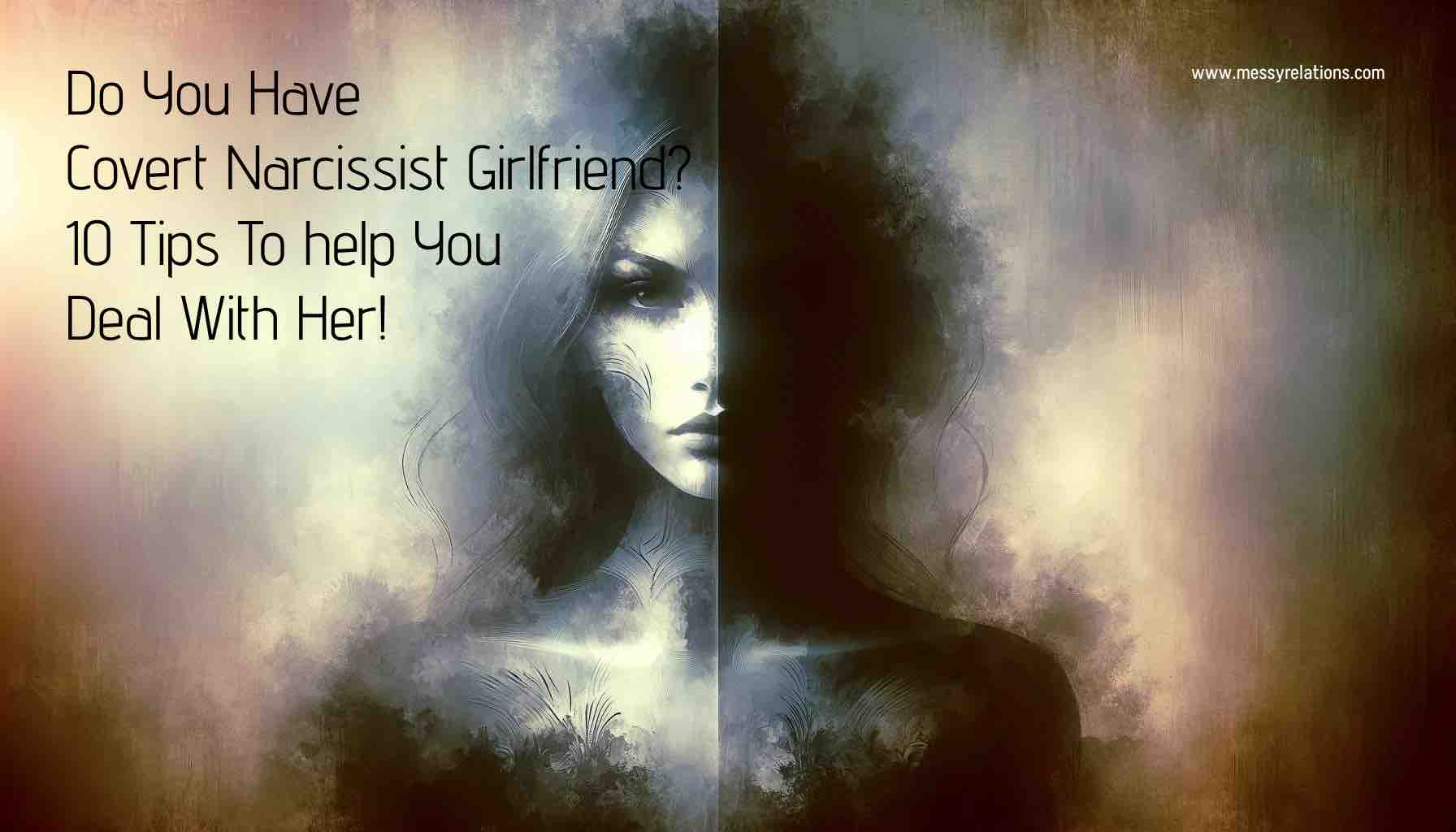 Do You Have Covert Narcissist Girlfriend? 10 Tips To help You Deal With