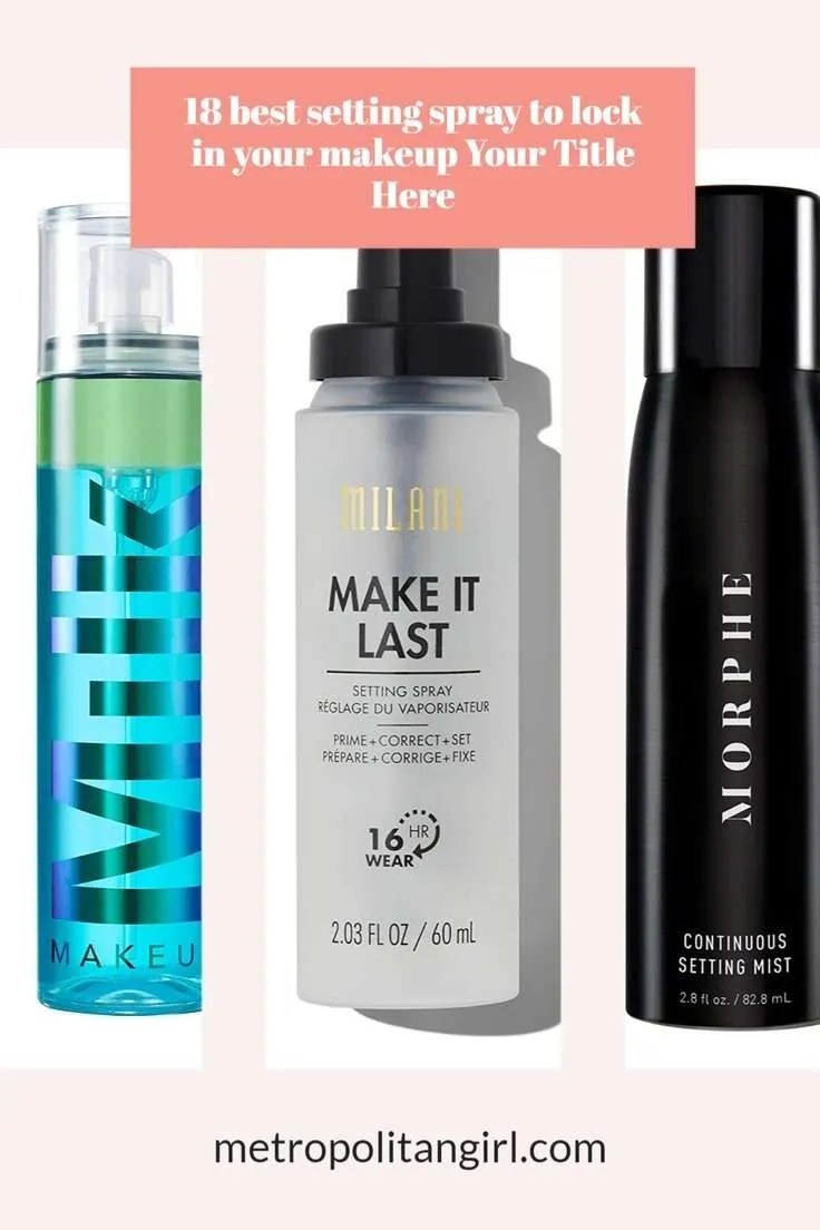 18 Best Setting Sprays To Lock In Makeup 2023 Metropolitan Girl