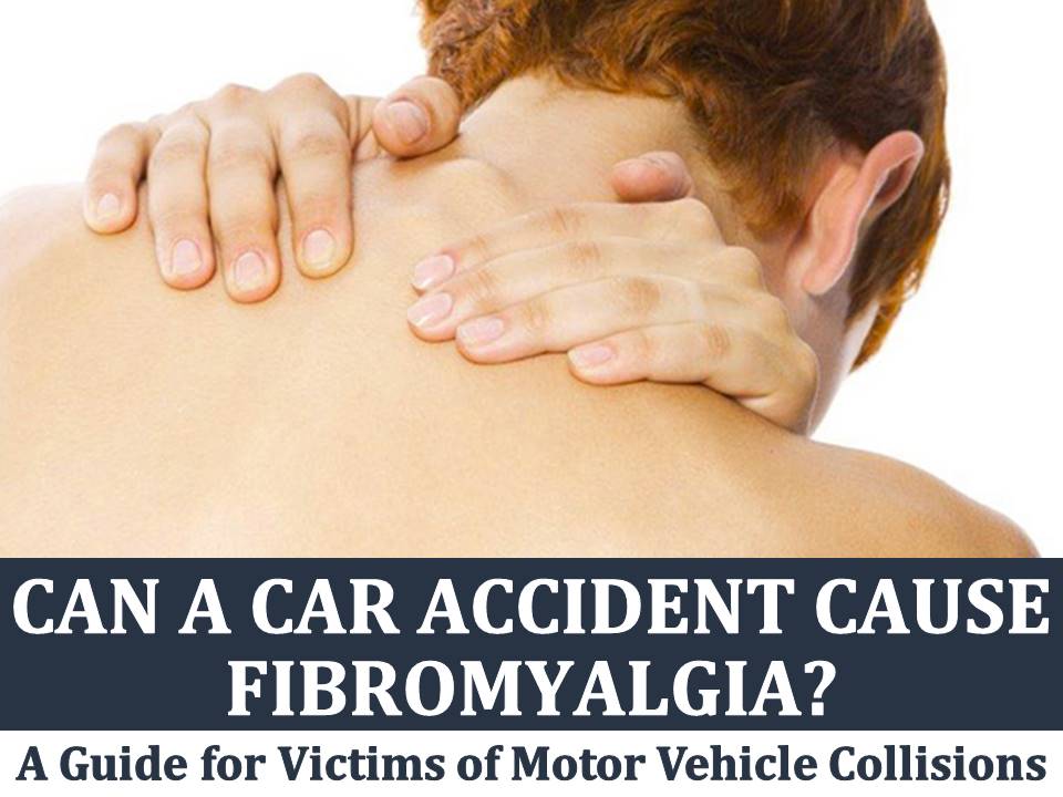 Can A Car Accident Cause Fibromyalgia? A Guide for Victims of Motor